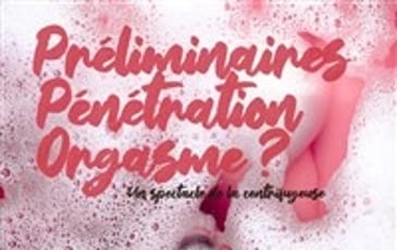 Préliminaires, Pénétration, Orgasme ?